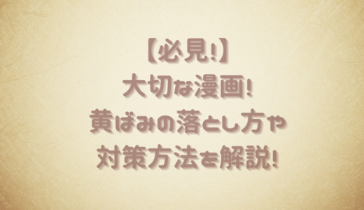 【必見！】大切な漫画！黄ばみの落とし方や対策方法を解説！